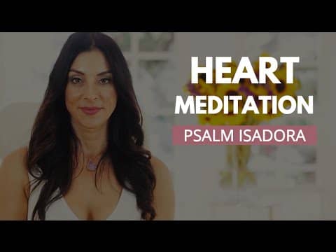 A Powerful Heart Meditation With Psalm Isadora To Open Your Heart & Help Heal Past Traumas